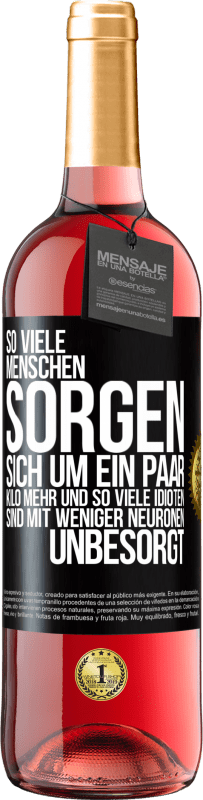 29,95 € Kostenloser Versand | Roséwein ROSÉ Ausgabe So viele Menschen sorgen sich um ein paar Kilo mehr und so viele Idioten sind mit weniger Neuronen unbesorgt Schwarzes Etikett. Anpassbares Etikett Junger Wein Ernte 2025 Tempranillo