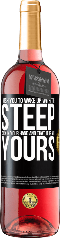 Free Shipping | Rosé Wine ROSÉ Edition I wish you to wake up with the steep cock in your hand and that it is not yours Black Label. Customizable label Young wine Harvest 2023 Tempranillo