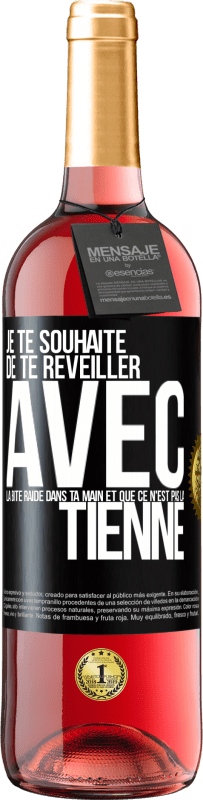29,95 € | Vin rosé Édition ROSÉ Je te souhaite de te réveiller avec la bite raide dans ta main et que ce n'est pas la tienne Étiquette Noire. Étiquette personnalisable Vin jeune Récolte 2025 Tempranillo