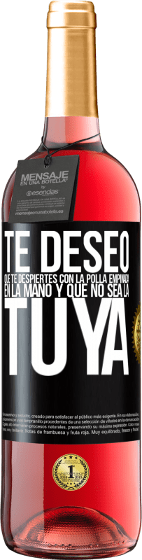29,95 € | Vino Rosado Edición ROSÉ Te deseo que te despiertes con la polla empinada en la mano y que no sea la tuya Etiqueta Negra. Etiqueta personalizable Vino joven Cosecha 2025 Tempranillo