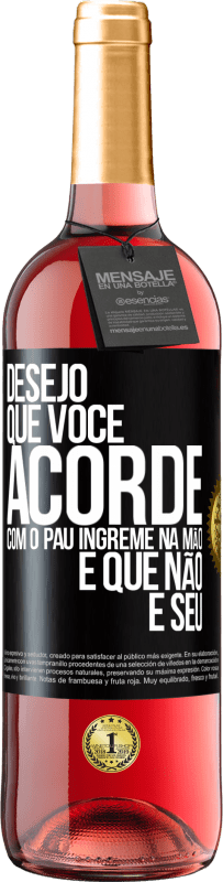 «Desejo que você acorde com o pau íngreme na mão e que não é seu» Edição ROSÉ