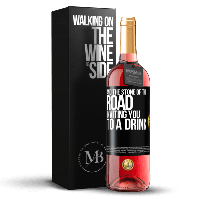 «And the stone of the road inviting you to a drink» ROSÉ Edition