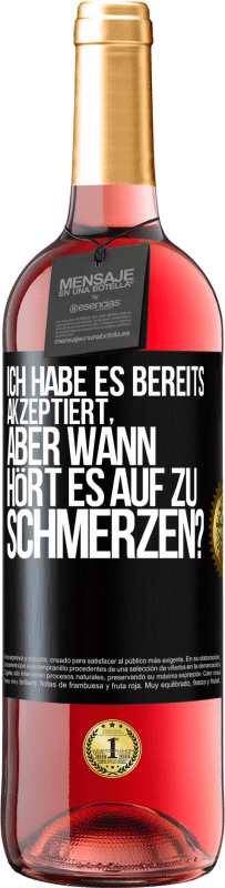 Kostenloser Versand | Roséwein ROSÉ Ausgabe Ich habe es bereits akzeptiert, aber wann hört es auf zu schmerzen? Schwarzes Etikett. Anpassbares Etikett Junger Wein Ernte 2023 Tempranillo