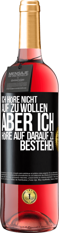 Kostenloser Versand | Roséwein ROSÉ Ausgabe Ich höre nicht auf zu wollen, aber ich höre auf darauf zu bestehen Schwarzes Etikett. Anpassbares Etikett Junger Wein Ernte 2023 Tempranillo