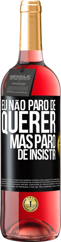 «Eu não paro de querer, mas paro de insistir» Edição ROSÉ
