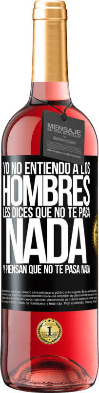 29,95 € | Vino Rosado Edición ROSÉ Yo no entiendo a los hombres. Les dices que no te pasa nada y piensan que no te pasa nada Etiqueta Negra. Etiqueta personalizable Vino joven Cosecha 2024 Tempranillo