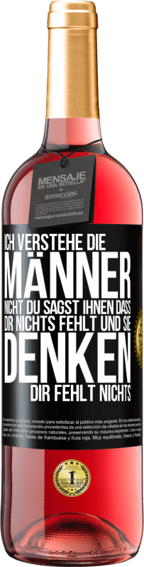 Kostenloser Versand | Roséwein ROSÉ Ausgabe Ich verstehe die Männer nicht. Du sagst ihnen, dass dir nichts fehlt und sie denken, dir fehlt nichts. Schwarzes Etikett. Anpassbares Etikett Junger Wein Ernte 2023 Tempranillo