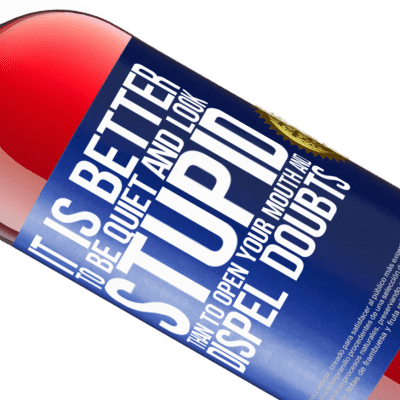 Unique & Personal Expressions. «It is better to be quiet and look stupid, than to open your mouth and dispel doubts» ROSÉ Edition