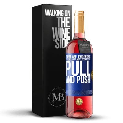 «There are two words that will open many doors to you Pull and Push!» ROSÉ Edition