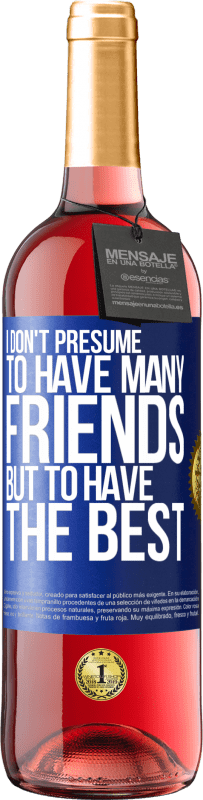 29,95 € Free Shipping | Rosé Wine ROSÉ Edition I don't presume to have many friends, but to have the best Blue Label. Customizable label Young wine Harvest 2023 Tempranillo