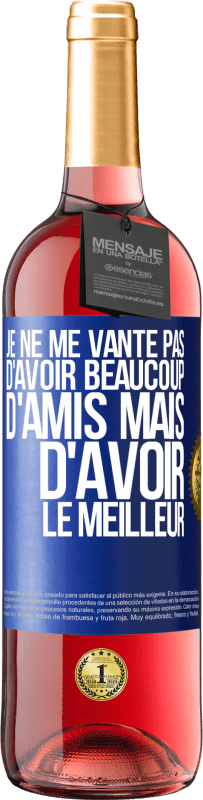 29,95 € | Vin rosé Édition ROSÉ Je ne me vante pas d'avoir beaucoup d'amis mais d'avoir le meilleur Étiquette Bleue. Étiquette personnalisable Vin jeune Récolte 2025 Tempranillo