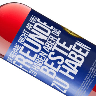 Einzigartige und Persönliche Ausdrücke. «Ich behaupte nicht, viele Freunde zu haben, aber wohl, den Besten zu haben» ROSÉ Ausgabe