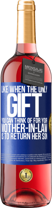 «Like when the only gift you can think of for your mother-in-law is to return her son» ROSÉ Edition
