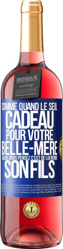 29,95 € | Vin rosé Édition ROSÉ Comme quand le seul cadeau pour votre belle-mère auquel vous pensez c'est de lui rendre son fils Étiquette Bleue. Étiquette personnalisable Vin jeune Récolte 2025 Tempranillo