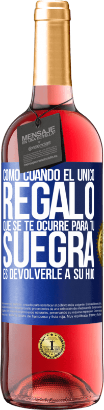 29,95 € | Vino Rosado Edición ROSÉ Como cuando el único regalo que se te ocurre para tu suegra es devolverle a su hijo Etiqueta Azul. Etiqueta personalizable Vino joven Cosecha 2024 Tempranillo