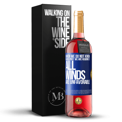 «When we do not know which port we are heading to, all winds are unfavorable» ROSÉ Edition