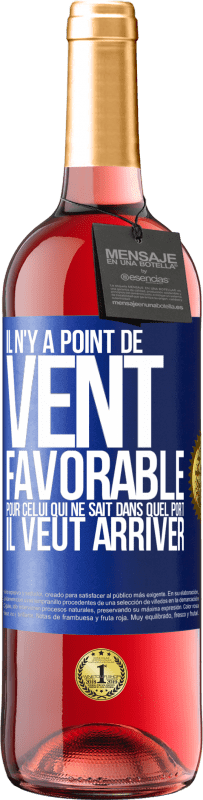 29,95 € | Vin rosé Édition ROSÉ Il n'y a point de vent favorable pour celui qui ne sait dans quel port il veut arriver Étiquette Bleue. Étiquette personnalisable Vin jeune Récolte 2024 Tempranillo