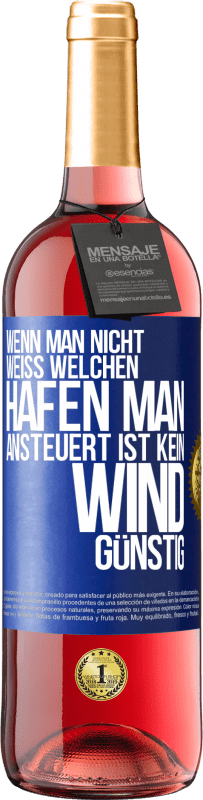 29,95 € | Roséwein ROSÉ Ausgabe Wenn man nicht weiß, welchen Hafen man ansteuert, ist kein Wind günstig Blaue Markierung. Anpassbares Etikett Junger Wein Ernte 2025 Tempranillo