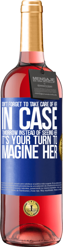 29,95 € | Rosé Wine ROSÉ Edition Don't forget to take care of her, in case tomorrow instead of seeing her, it's your turn to imagine her Blue Label. Customizable label Young wine Harvest 2023 Tempranillo