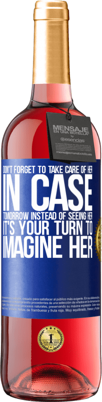 «Don't forget to take care of her, in case tomorrow instead of seeing her, it's your turn to imagine her» ROSÉ Edition