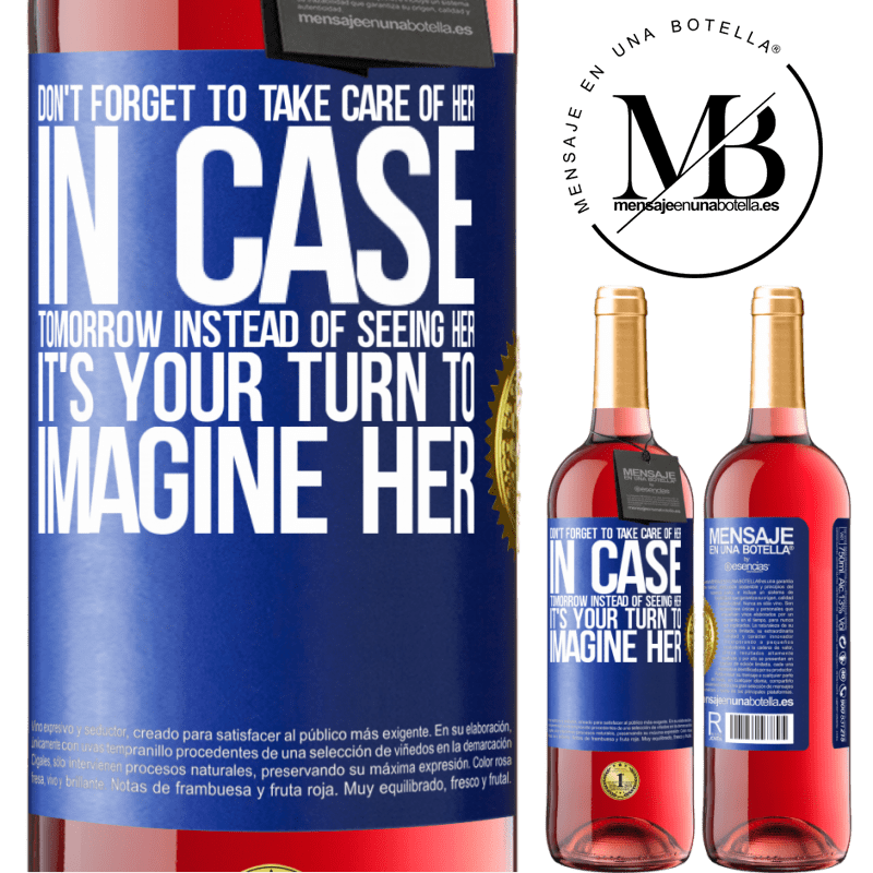 29,95 € Free Shipping | Rosé Wine ROSÉ Edition Don't forget to take care of her, in case tomorrow instead of seeing her, it's your turn to imagine her Blue Label. Customizable label Young wine Harvest 2022 Tempranillo