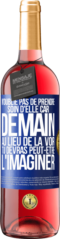 «N'oublie pas de prendre soin d'elle, car demain, au lieu de la voir, tu devras peut-être l'imaginer» Édition ROSÉ
