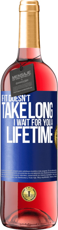 29,95 € Free Shipping | Rosé Wine ROSÉ Edition If it doesn't take long, I wait for you a lifetime Blue Label. Customizable label Young wine Harvest 2024 Tempranillo