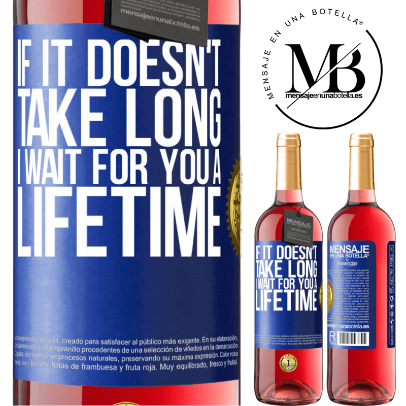 29,95 € Free Shipping | Rosé Wine ROSÉ Edition If it doesn't take long, I wait for you a lifetime Blue Label. Customizable label Young wine Harvest 2024 Tempranillo