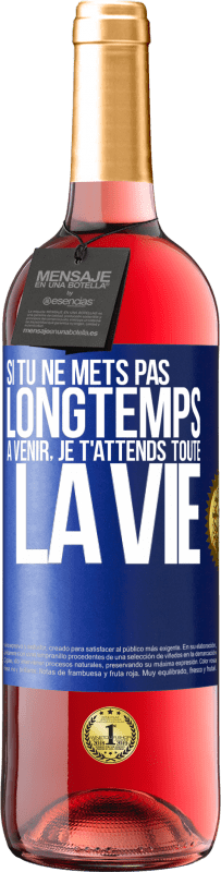 29,95 € Envoi gratuit | Vin rosé Édition ROSÉ Si tu ne mets pas longtemps à venir, je t'attends toute la vie Étiquette Bleue. Étiquette personnalisable Vin jeune Récolte 2025 Tempranillo
