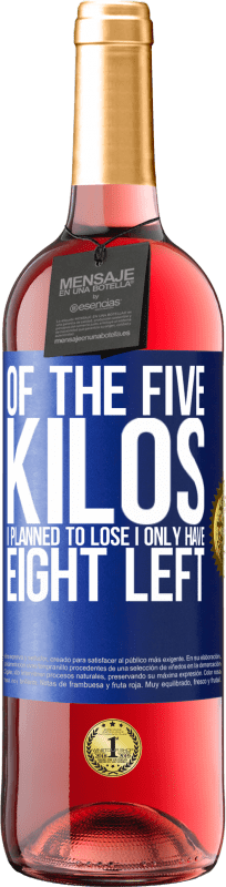 29,95 € | Rosé Wine ROSÉ Edition Of the five kilos I planned to lose, I only have eight left Blue Label. Customizable label Young wine Harvest 2023 Tempranillo