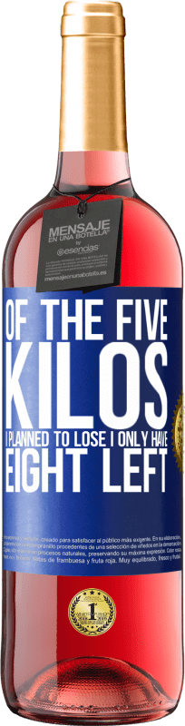 29,95 € | Rosé Wine ROSÉ Edition Of the five kilos I planned to lose, I only have eight left Blue Label. Customizable label Young wine Harvest 2024 Tempranillo