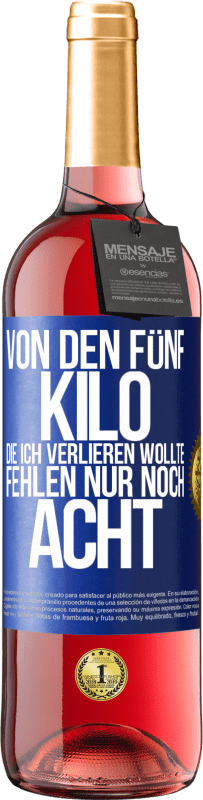 29,95 € | Roséwein ROSÉ Ausgabe Von den fünf Kilo, die ich verlieren wollte, fehlen nur noch acht Blaue Markierung. Anpassbares Etikett Junger Wein Ernte 2023 Tempranillo