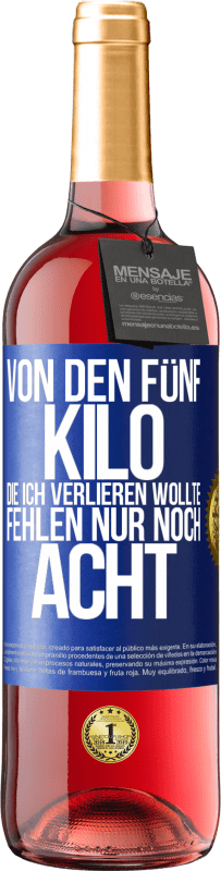 29,95 € Kostenloser Versand | Roséwein ROSÉ Ausgabe Von den fünf Kilo, die ich verlieren wollte, fehlen nur noch acht Blaue Markierung. Anpassbares Etikett Junger Wein Ernte 2025 Tempranillo