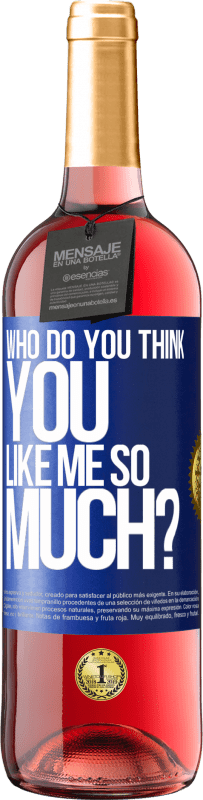 29,95 € Free Shipping | Rosé Wine ROSÉ Edition who do you think you like me so much? Blue Label. Customizable label Young wine Harvest 2024 Tempranillo