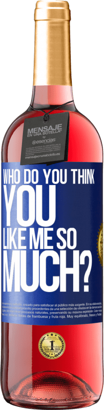 29,95 € Free Shipping | Rosé Wine ROSÉ Edition who do you think you like me so much? Blue Label. Customizable label Young wine Harvest 2025 Tempranillo