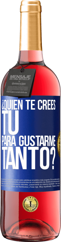 Envío gratis | Vino Rosado Edición ROSÉ ¿Quién te crees tú para gustarme tanto? Etiqueta Azul. Etiqueta personalizable Vino joven Cosecha 2023 Tempranillo