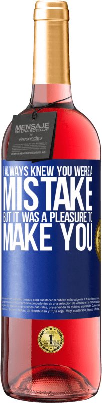 29,95 € | Rosé Wine ROSÉ Edition I always knew you were a mistake, but it was a pleasure to make you Blue Label. Customizable label Young wine Harvest 2023 Tempranillo
