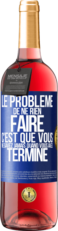 29,95 € | Vin rosé Édition ROSÉ Le problème de ne rien faire c'est que vous ne savez jamais quand vous avez terminé Étiquette Bleue. Étiquette personnalisable Vin jeune Récolte 2024 Tempranillo