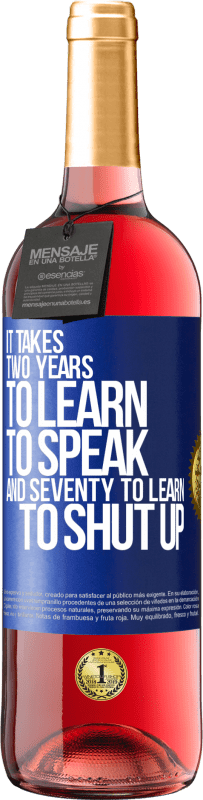 29,95 € | Rosé Wine ROSÉ Edition It takes two years to learn to speak, and seventy to learn to shut up Blue Label. Customizable label Young wine Harvest 2023 Tempranillo