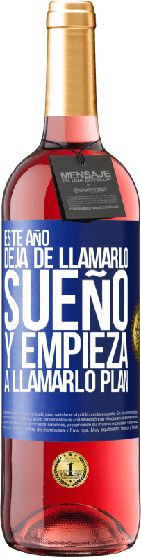 29,95 € | Vino Rosado Edición ROSÉ Este año deja de llamarlo sueño y empieza a llamarlo plan Etiqueta Azul. Etiqueta personalizable Vino joven Cosecha 2024 Tempranillo