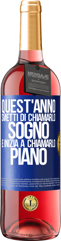 «Quest'anno smetti di chiamarlo sogno e inizia a chiamarlo piano» Edizione ROSÉ