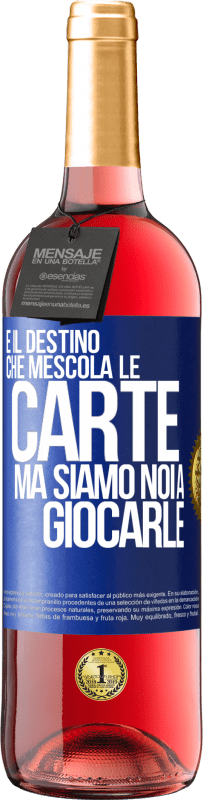 «È il destino che mescola le carte, ma siamo noi a giocarle» Edizione ROSÉ