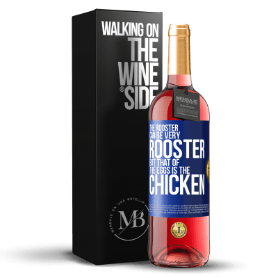 «The rooster can be very rooster, but that of the eggs is the chicken» ROSÉ Edition