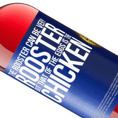Unique & Personal Expressions. «The rooster can be very rooster, but that of the eggs is the chicken» ROSÉ Edition