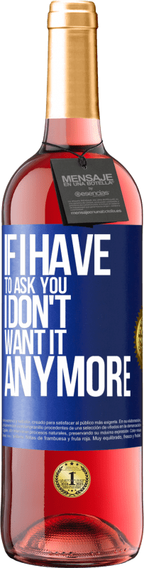 24,95 € Free Shipping | Rosé Wine ROSÉ Edition If I have to ask you, I don't want it anymore Blue Label. Customizable label Young wine Harvest 2021 Tempranillo