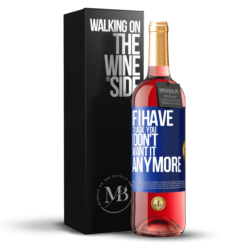 29,95 € Free Shipping | Rosé Wine ROSÉ Edition If I have to ask you, I don't want it anymore Blue Label. Customizable label Young wine Harvest 2022 Tempranillo