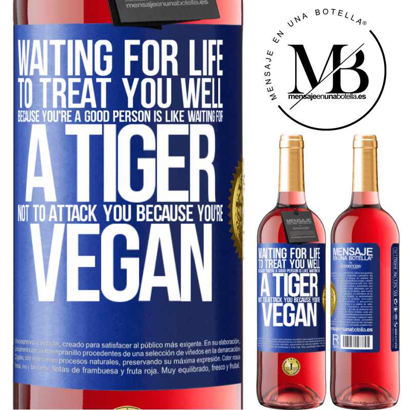 29,95 € Free Shipping | Rosé Wine ROSÉ Edition Waiting for life to treat you well because you're a good person is like waiting for a tiger not to attack you because you're Blue Label. Customizable label Young wine Harvest 2021 Tempranillo
