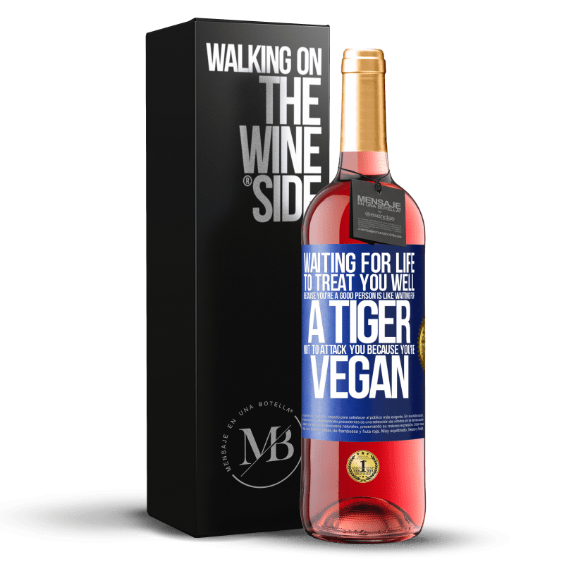 29,95 € Free Shipping | Rosé Wine ROSÉ Edition Waiting for life to treat you well because you're a good person is like waiting for a tiger not to attack you because you're Blue Label. Customizable label Young wine Harvest 2023 Tempranillo