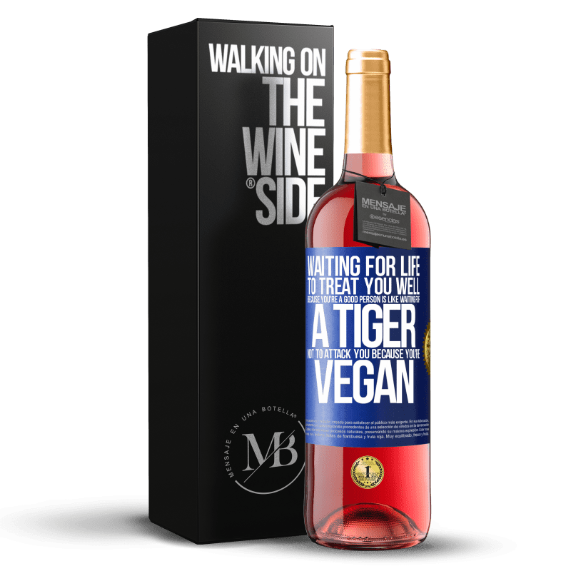 29,95 € Free Shipping | Rosé Wine ROSÉ Edition Waiting for life to treat you well because you're a good person is like waiting for a tiger not to attack you because you're Blue Label. Customizable label Young wine Harvest 2024 Tempranillo