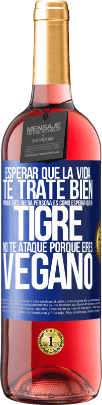 «Esperar que la vida te trate bien porque eres buena persona es como esperar que un tigre no te ataque porque eres vegano» Edición ROSÉ